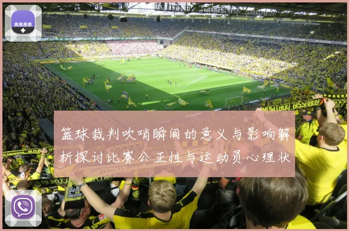 篮球裁判吹哨瞬间的意义与影响解析探讨比赛公正性与运动员心理状态