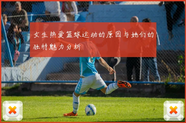 女生热爱篮球运动的原因与她们的独特魅力分析